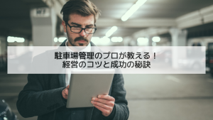 駐車場管理のプロが教える！経営のコツと成功の秘訣