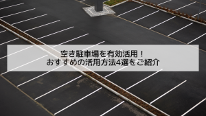 空き駐車場を有効活用！おすすめの活用方法4選をご紹介